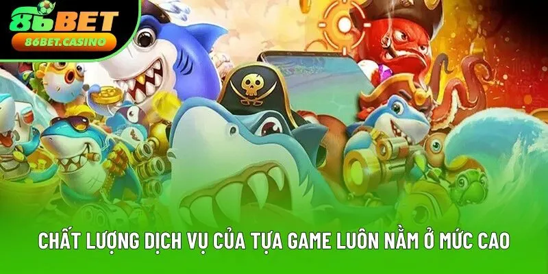 Chất lượng dịch vụ của tựa game luôn nằm ở mức cao Chất lượng dịch vụ của tựa game luôn nằm ở mức cao