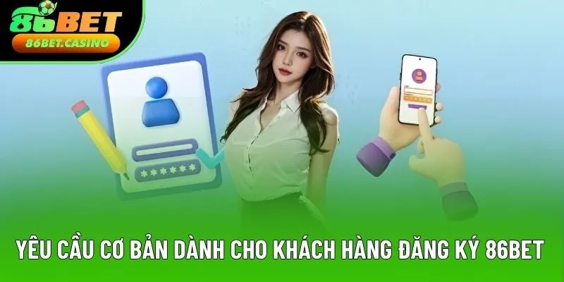 Yêu cầu cơ bản dành cho khách hàng đăng ký 86BET Yêu cầu cơ bản dành cho khách hàng đăng ký 86BET