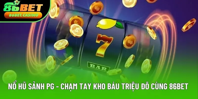 Nổ Hũ Sảnh PG - Chạm Tay Kho Báu Triệu Đô Cùng 86bet