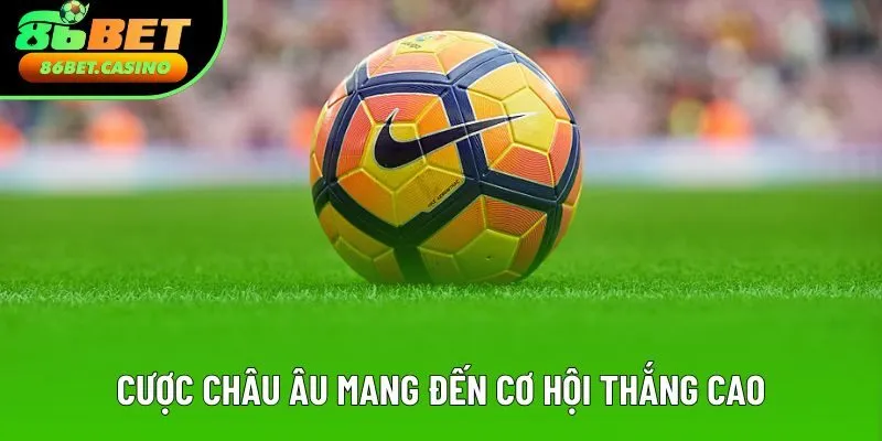 Cược châu Âu mang đến cơ hội thắng cao Cược châu Âu mang đến cơ hội thắng cao