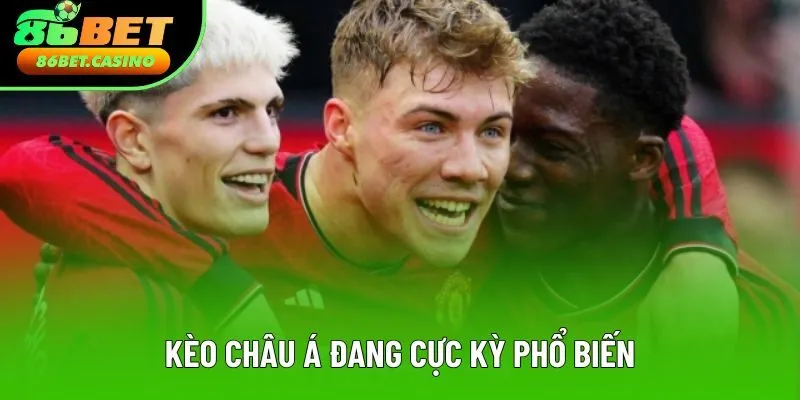 Kèo châu Á đang cực kỳ phổ biến Kèo châu Á đang cực kỳ phổ biến